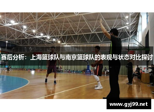 赛后分析：上海篮球队与南京篮球队的表现与状态对比探讨