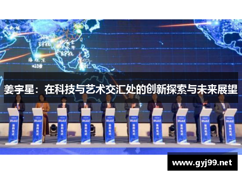 姜宇星：在科技与艺术交汇处的创新探索与未来展望