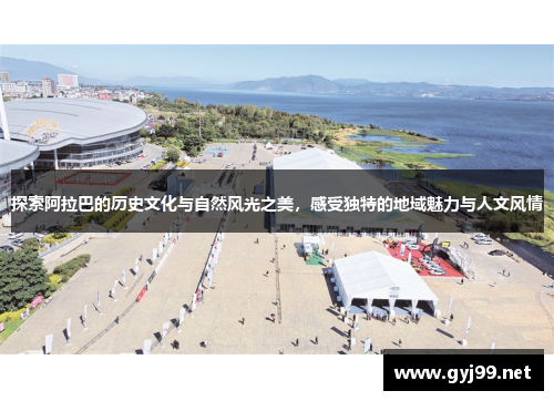 探索阿拉巴的历史文化与自然风光之美，感受独特的地域魅力与人文风情